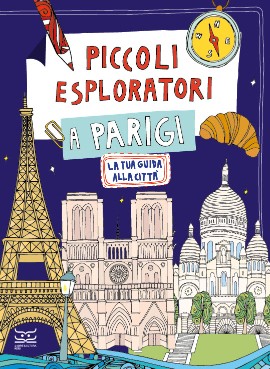 PICCOLI ESPLORATORI A PARIGI. La tua guida alla città 