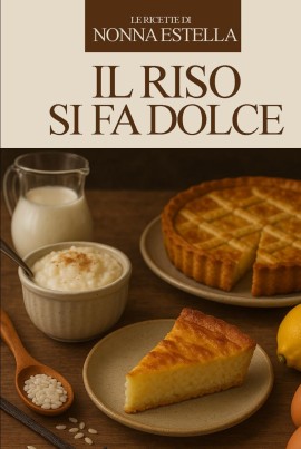 “Il riso si fa dolce” – 143 ricette di dolci a base di riso: la tradizione si rinnova in cucina con Nonna Estella