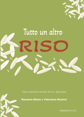 Tutto un altro riso: Guida completa per sommelier del riso e appassionati, di Massimo Biloni e Valentina Masotti