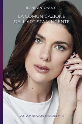 La comunicazione dell’artista vincente, il libro di Irene Antonucci