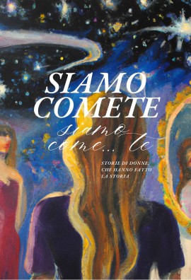 Siamo comete, siamo come te. Esce oggi, 8 marzo, il nuovo libro di Filomena Carrella e Elvira Miranda