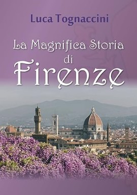 Una Storia di Firenze chiara e completa scritta da Luca Tognaccini per tutti gli amanti della città