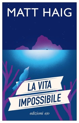 Ė disponibile in libreria il nuovo romanzo Matt Haig, LA VITA IMPOSSIBILE