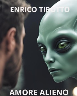 Il nuovo romanzo di Enrico Tirotto, AMORE ALIENO
