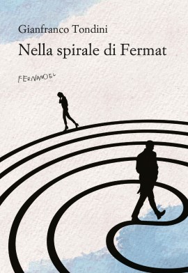 Nella spirale di Fermat. Presentazione del romanzo di Gianfranco Tondini, in dialogo con Massimo Pulini