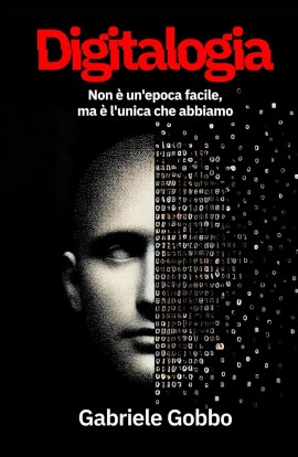 Esce «Digitalogia» di Gabriele Gobbo – Un saggio per capire e vivere meglio il nostro tempo digitale