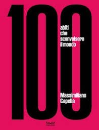 100 ABITI CHE SCONVOLSERO IL MONDO, il libro di Massimiliano Capella edito da 24 ORE Cultura