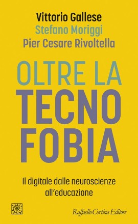 Oltre la tecnofobia di Vittorio Gallese, Stefano Moriggi, Pier Cesare Rivoltella edito Raffaello Cortina Editore