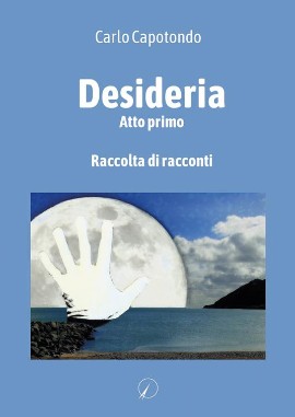 Carlo Capotondo presenta la raccolta di racconti “Desideria. Atto primo”