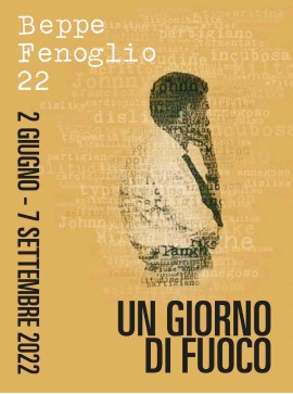 Beppe Fenoglio 22 | dal 2 giugno al 7 settembre 2022  | UN GIORNO DI FUOCO, la seconda stagione del Centenario