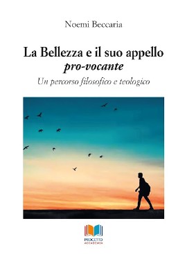 Noemi Beccaria, “La Bellezza e il suo appello pro-vocante. Un percorso filosofico e teologico”, Edizioni Progetto Accademia