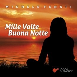 MICHELE FENATI “Mille Volte Buona Notte” è il brano che anticipa il nuovo album di inediti dell’autore e compositore romagnolo