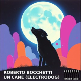Roberto Bocchetti annuncia l’esplosivo remix “Un cane (Electrodog Remix) EXPLICIT”