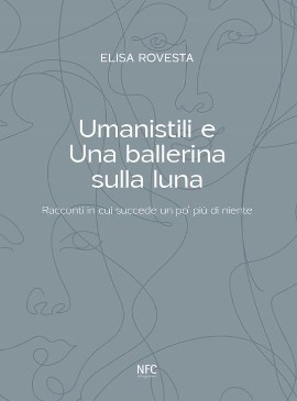 “Umanistili e Una ballerina sulla luna”, la prima parte della trilogia di Elisa Rovesta