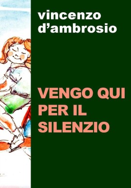 “Vengo qui per il silenzio” di Vincenzo d’Ambrosio 