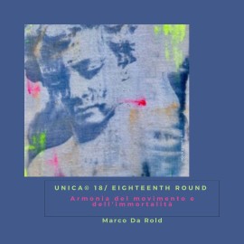 UNICA© 18/ Eighteenth round  “Armonia del movimento e dell'immortalità”  –  Marco da Rold