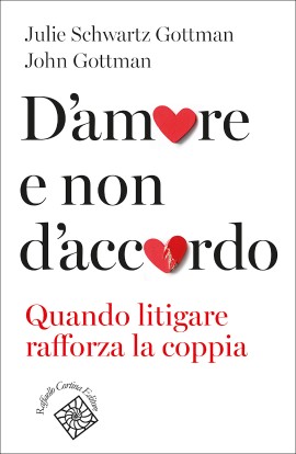 D'amore e non d'accordo, il nuovo libro di John M. Gottman e Julie Schwartz Gottman	