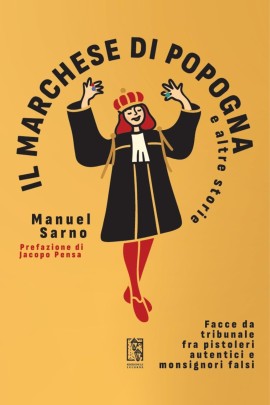 IL MARCHESE DI POPOGNA E ALTRE STORIE. Facce da tribunale fra pistoleri autentici e monsignori falsi