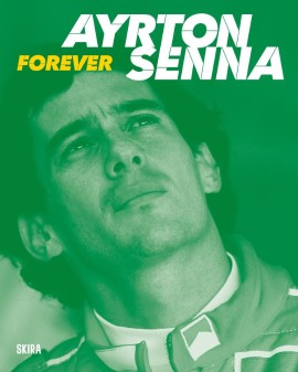 AYRTON SENNA. FOREVER. Un libro Skira Arte ricorda uno dei piloti leggendari della Formula 1, a cura di Carlo Cavicchi