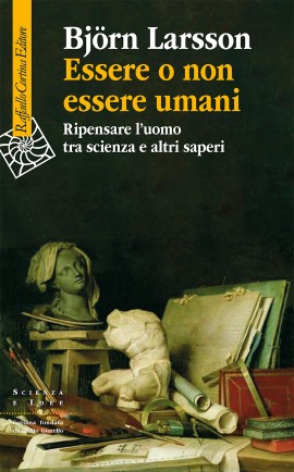 Scopri il libro di Björn Larsson ESSERE O NON ESSERE UMANI edito da Raffaello Cortina Editore