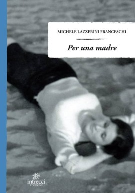 In libreria il nuovo romanzo storico-biografico di Michele Lazzerini Franceschi, “Per una madre”.