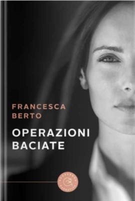 Operazioni baciate: Il primo romanzo di Francesca Berto edito da Bookabook