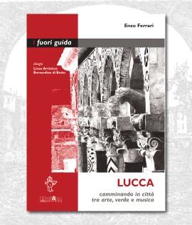“Lucca. Camminando in città tra arte, verde e musica” la nuova proposta dei “i fuori Guida” di ali&no editrice